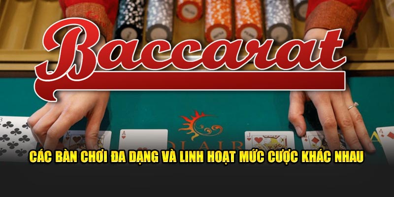 Các bàn chơi đa dạng và linh hoạt mức cược khác nhau