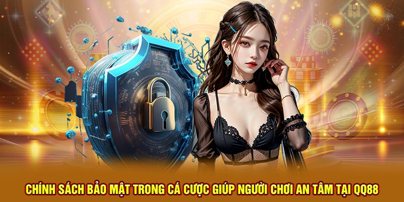 Chính sách bảo mật trong cá cược giúp người chơi an tâm tại QQ88