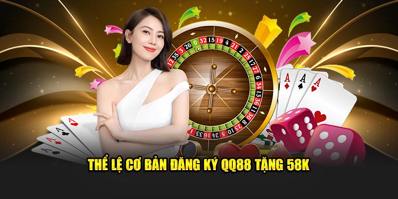 Thể lệ cơ bản đăng ký QQ88 tặng 58k